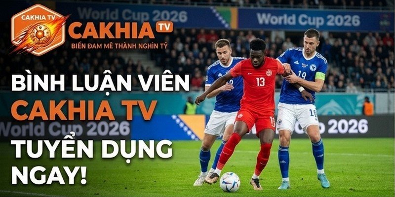 Tuyển dụng bình luận viên Cakhia TV